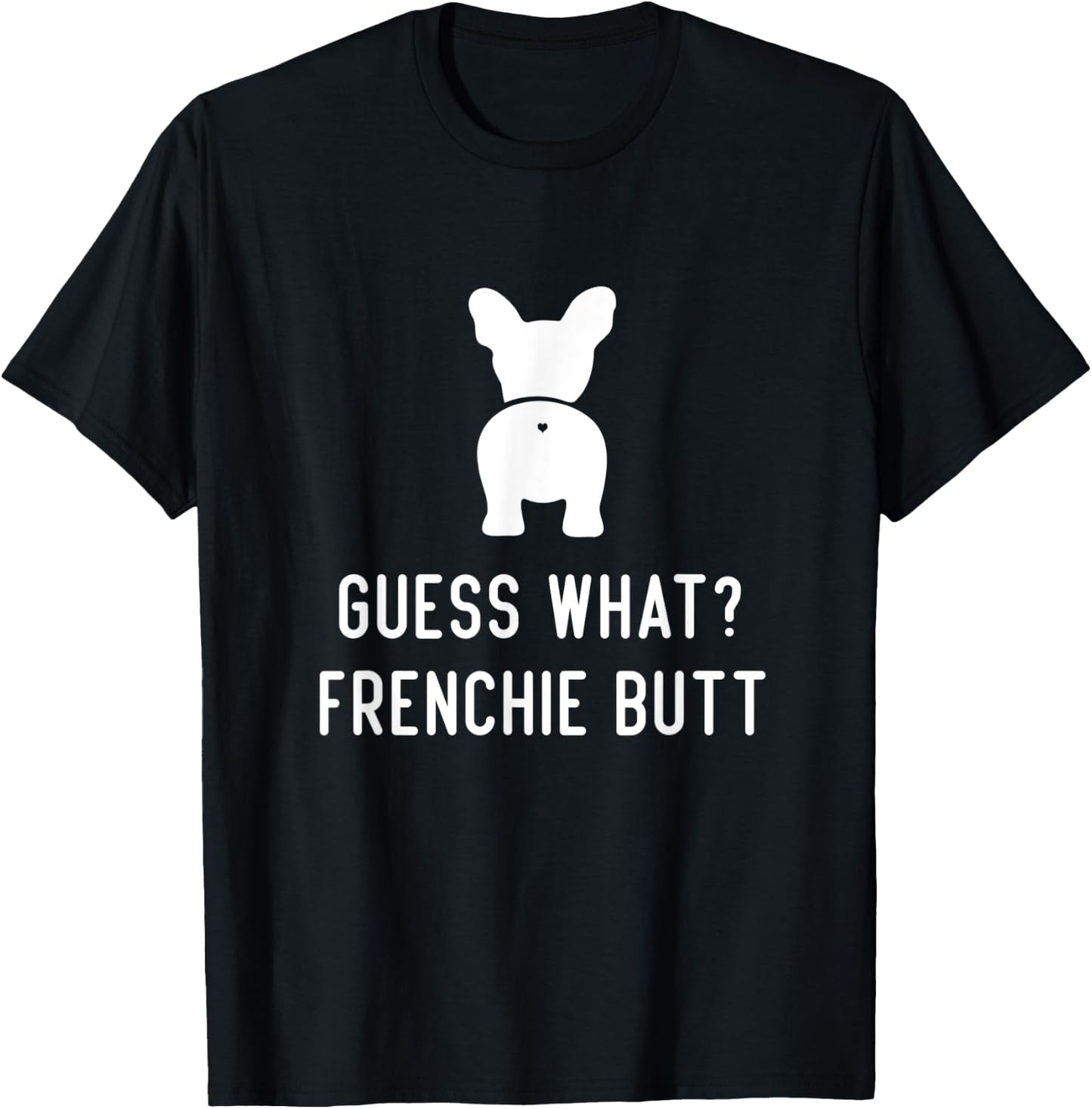 French Bulldog Funny Love Women Guess What Frenchie Butt T-Shirt - T-Shirt | Black