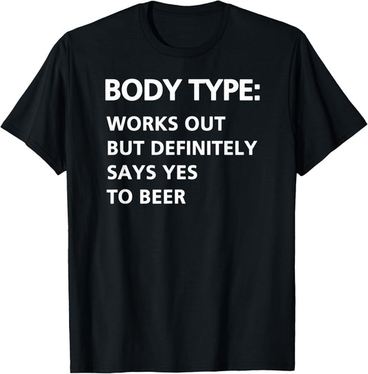 Body Type Works Out But Definitely Says Yes to Beer Funny T-Shirt - T-Shirt | Black