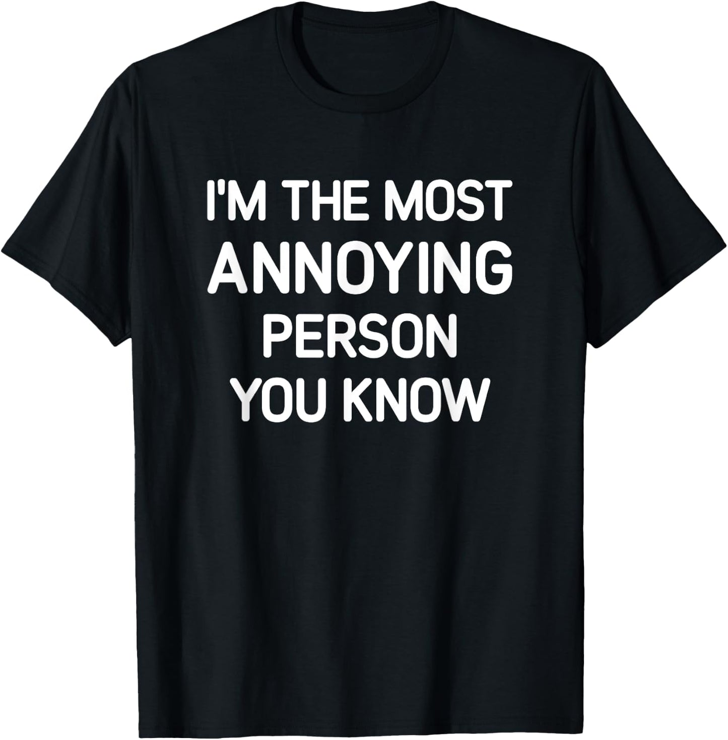 I'm The Most Annoying Person You Know, Funny, Jokes T-Shirt - T-Shirt | Black