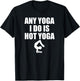 Any Yoga I Do Is Hot Yoga Motivation Exercise T-Shirt - T-Shirt | Black