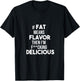 If Fat Means Flavor Then I'm Fucking Delicious Funny Shirt T-Shirt - T-Shirt | Black
