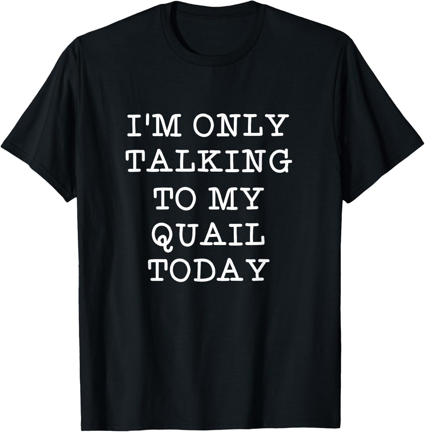 Funny I'm Only Talking To My Quail Today Bird Lover Quote T-Shirt - T-Shirt | Black
