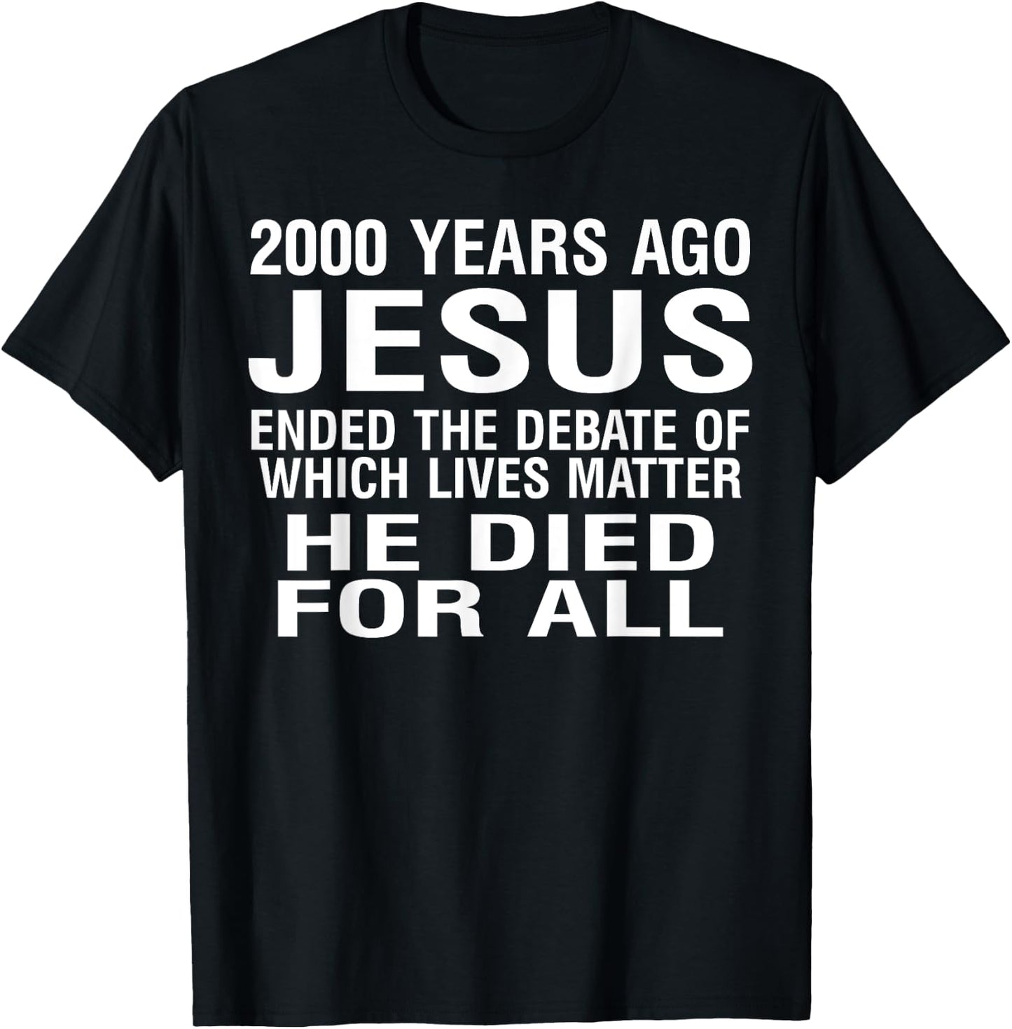 2000 Years Ago Jesus Ended The Debate Of Which Lives Matter T-Shirt - T-Shirt | Black