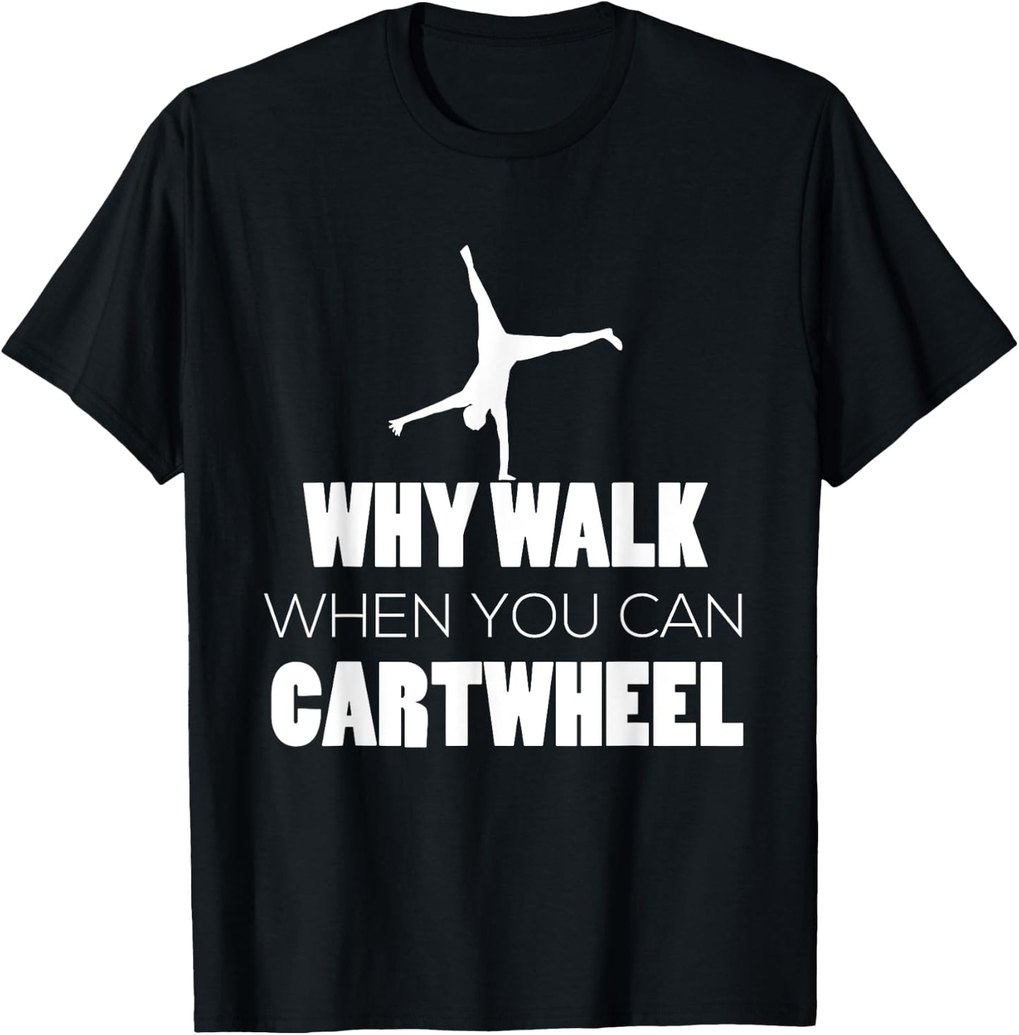 Cartwheel Shirt Gymnast Cute Why Walk When Cartwheel T-Shirt - T-Shirt | Black