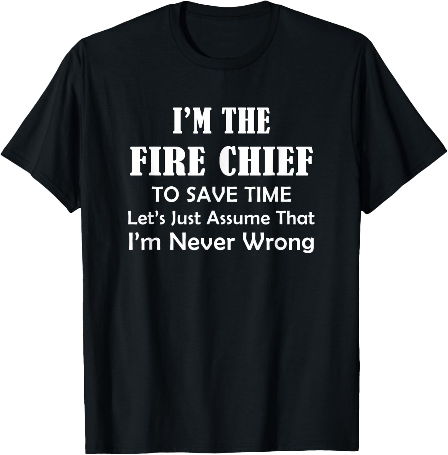 Fire Chief - Never Wrong - Firefighting Firefighter Funny T-Shirt - T-Shirt | Black
