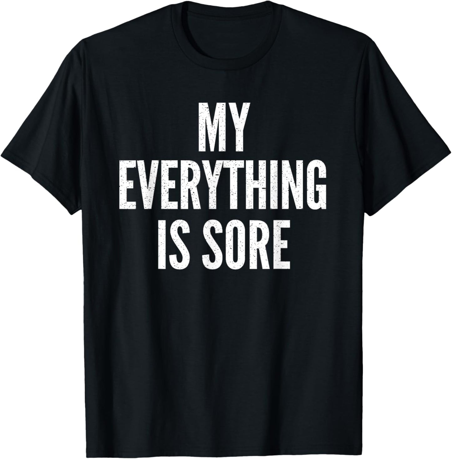 MY EVERYTHING IS SORE Sarcastic Humor Gym Running Gift T-Shirt - T-Shirt | Black