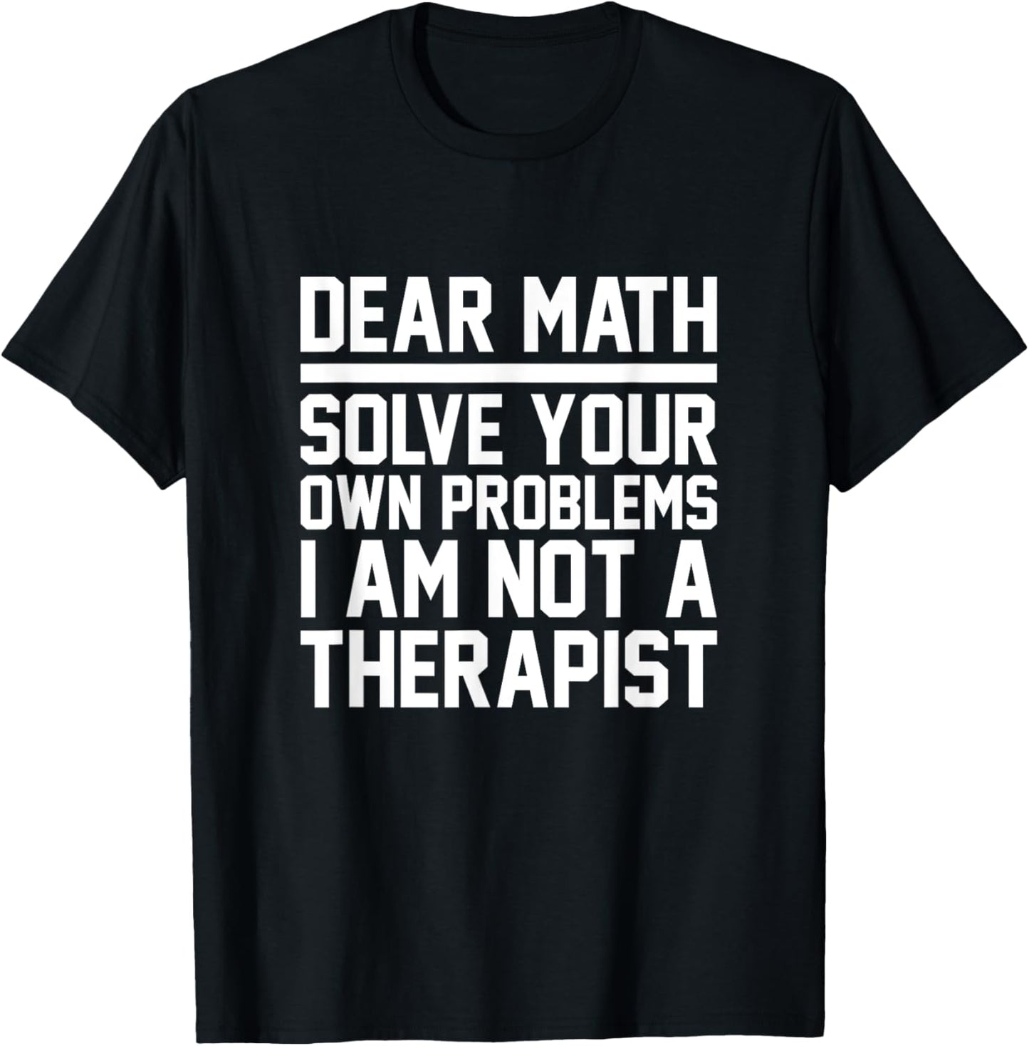 Dear Math Solve Your Own Problems Funny Sarcastic Slogan T-Shirt - T-Shirt | Black