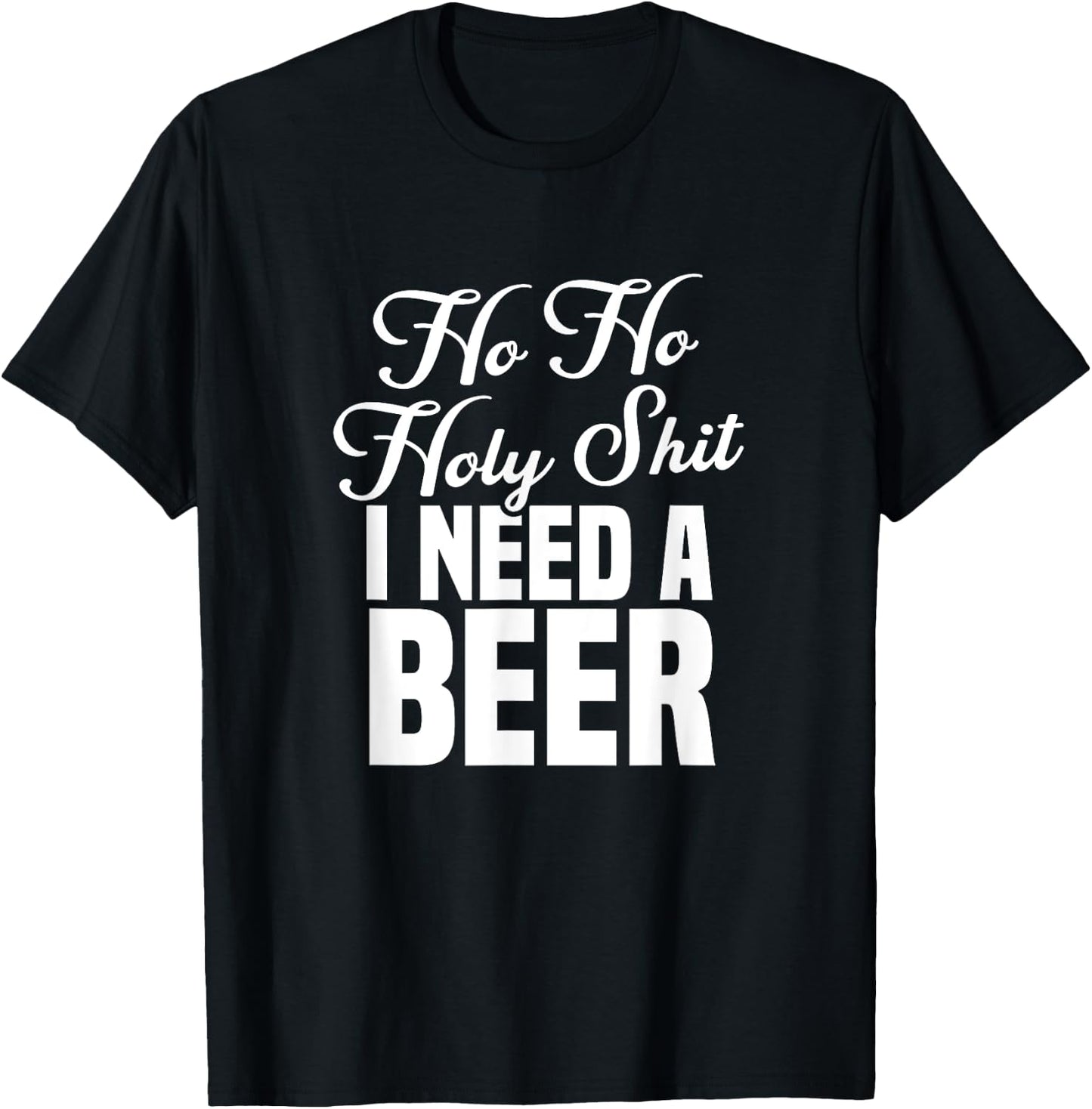 Ho Ho Holy Shit I Need A Beer Funny Christmas Drinking Gift T-Shirt - T-Shirt | Black