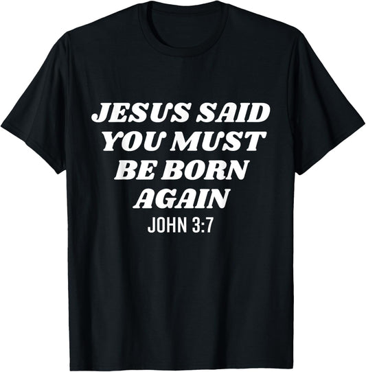 Jesus Said You Must Be Born Again Bible Religious Christian T-Shirt - T-Shirt | Black
