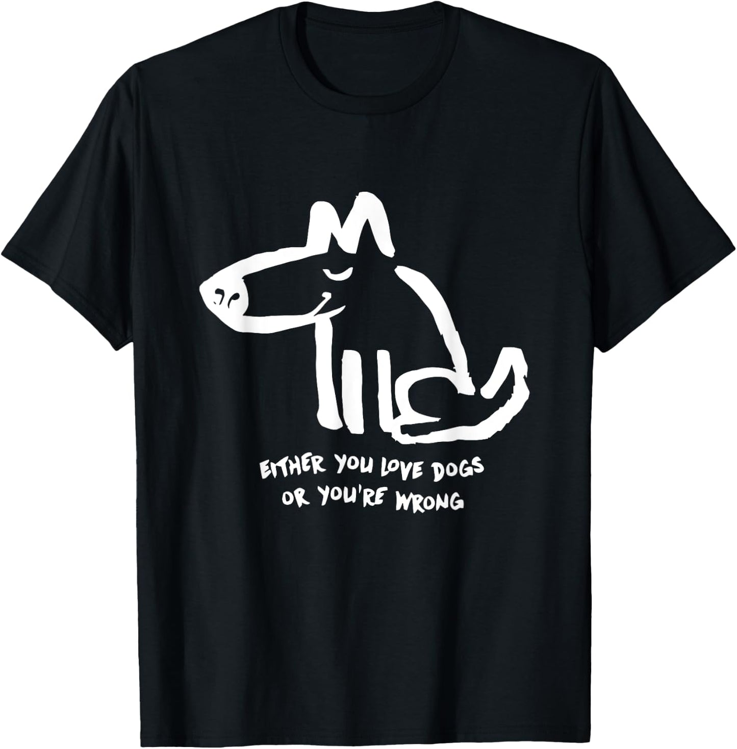Funny Dog Either You Love Dog Or You're Wrong Men Women T-Shirt - T-Shirt | Black