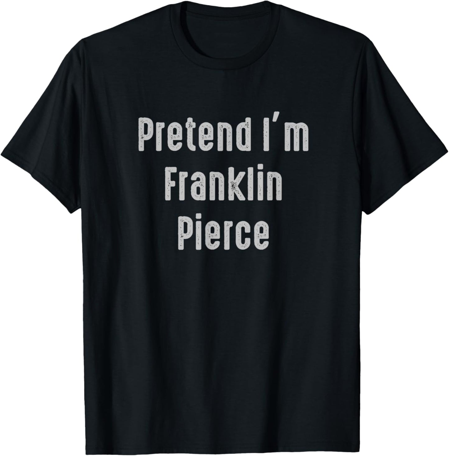 Pretend I'm Franklin Pierce president of the United States T-Shirt - T-Shirt | Black
