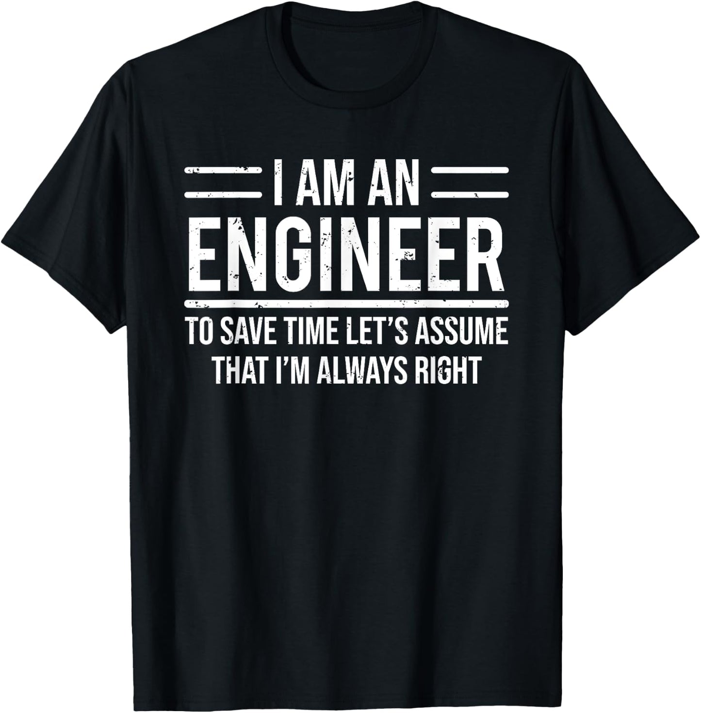 I Am An Engineer To Save Time I'm Always Right Funny T-Shirt - T-Shirt | Black