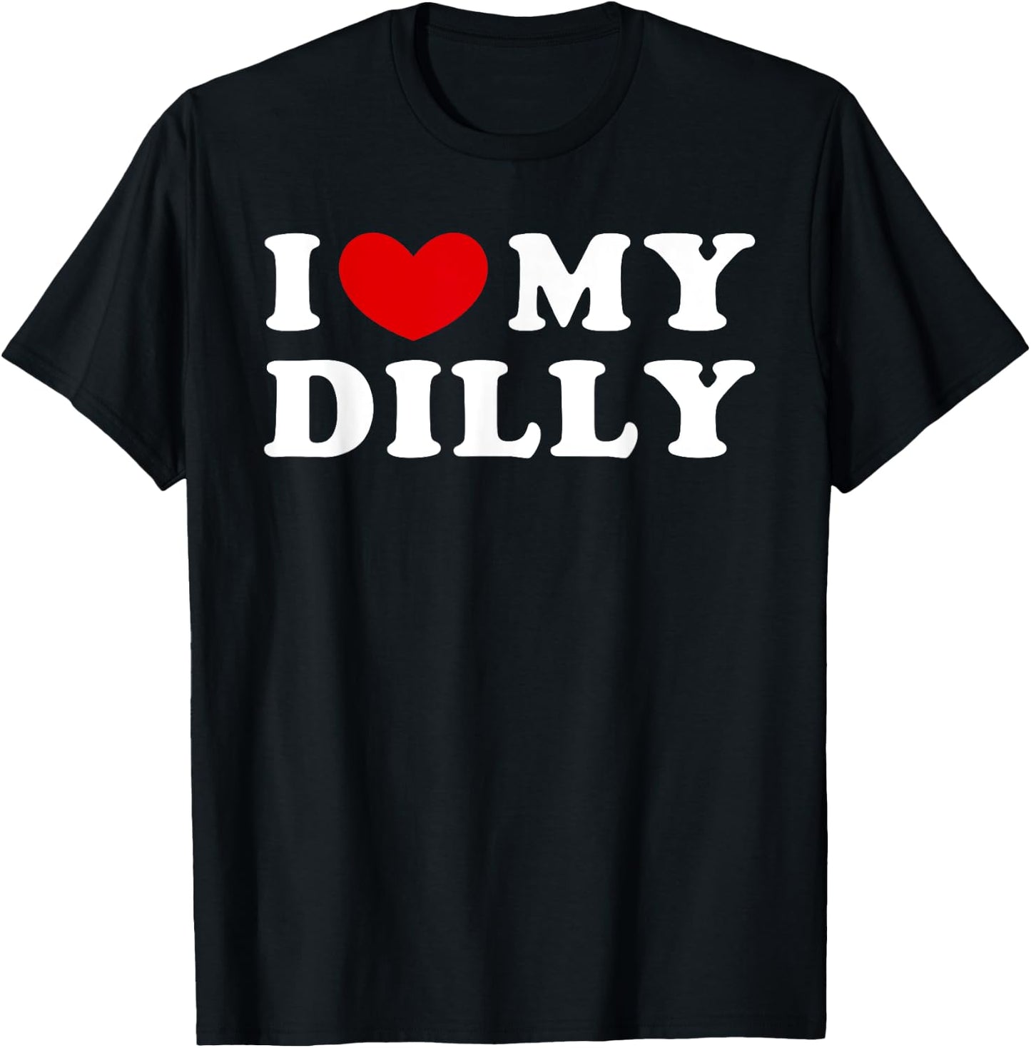 I Love My Dilly, I Heart My Dilly T-Shirt - T-Shirt | Black