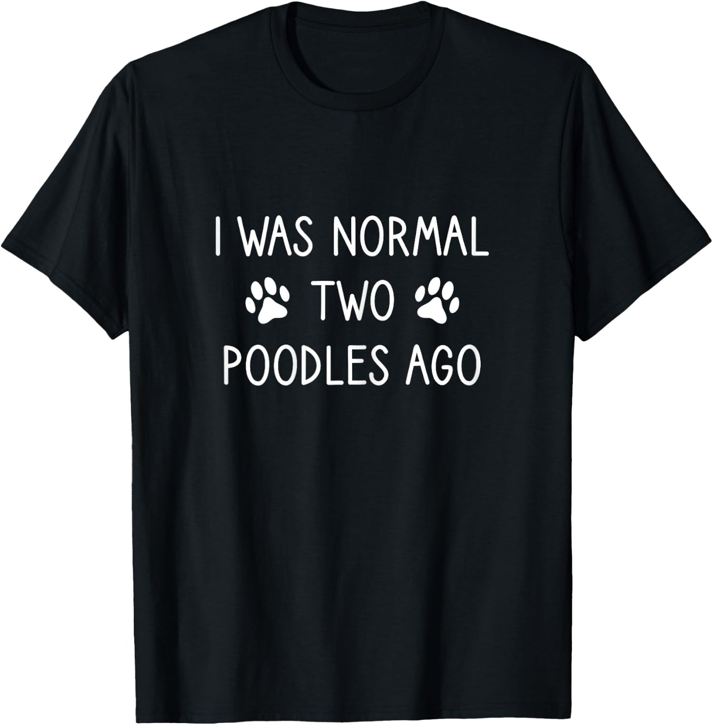 Poodle Lovers, I Was Normal Two Poodles Ago, Poodle Mom T-Shirt - T-Shirt | Black