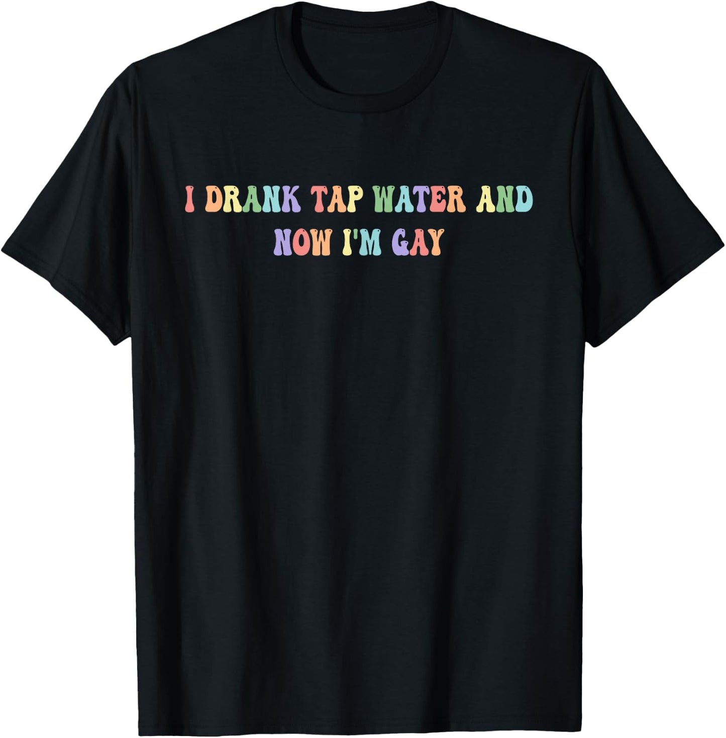I Drank Tap Water And Now I'm Gay Funny, LGBTQ+, Playful T-Shirt - T-Shirt | Black