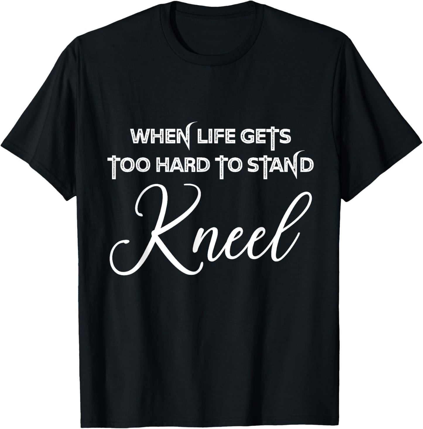 When Life Gets Too Hard to Stand Kneel - Christian Faith T-Shirt - T-Shirt | Black