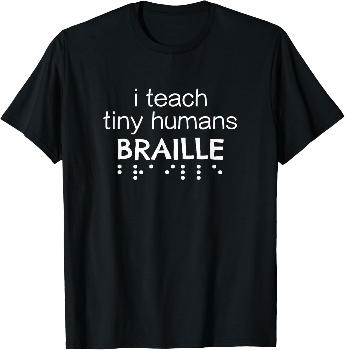 I Teach Tiny Humans Braille Gift Blind Teacher T-Shirt - T-Shirt | Black