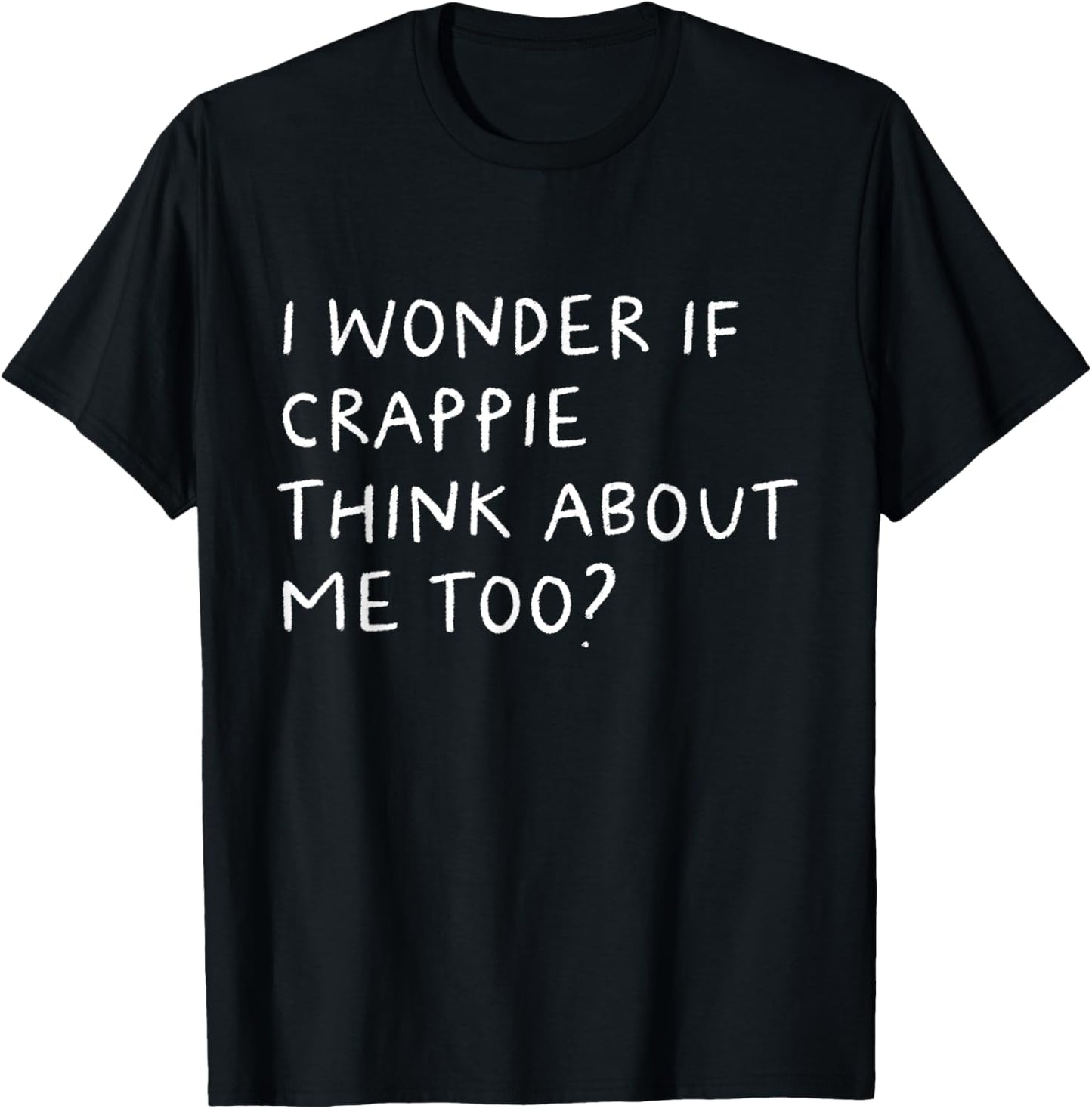 Funny Crappie Fishing Typography Gifts I Wonder If Crappie Think About Me Too Fishing T-Shirt - T-Shirt | Black