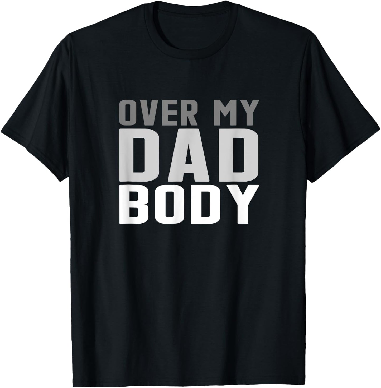 Fathers Day Birthday Over My Dad Body Funny Dad T-Shirt - T-Shirt | Black