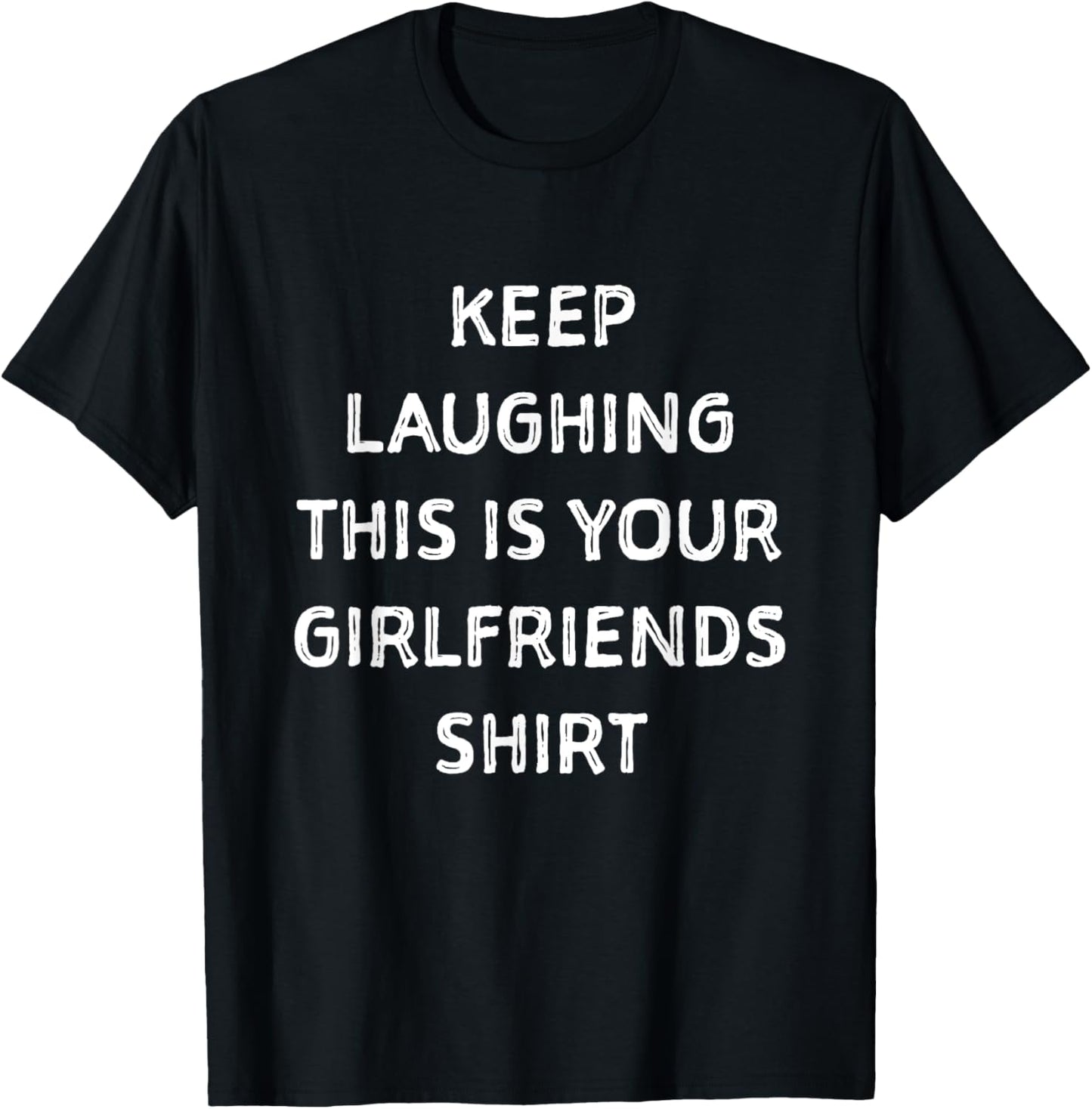 Keep laughing this is your girlfriends shirt. Funny shirt T-Shirt - T-Shirt | Black