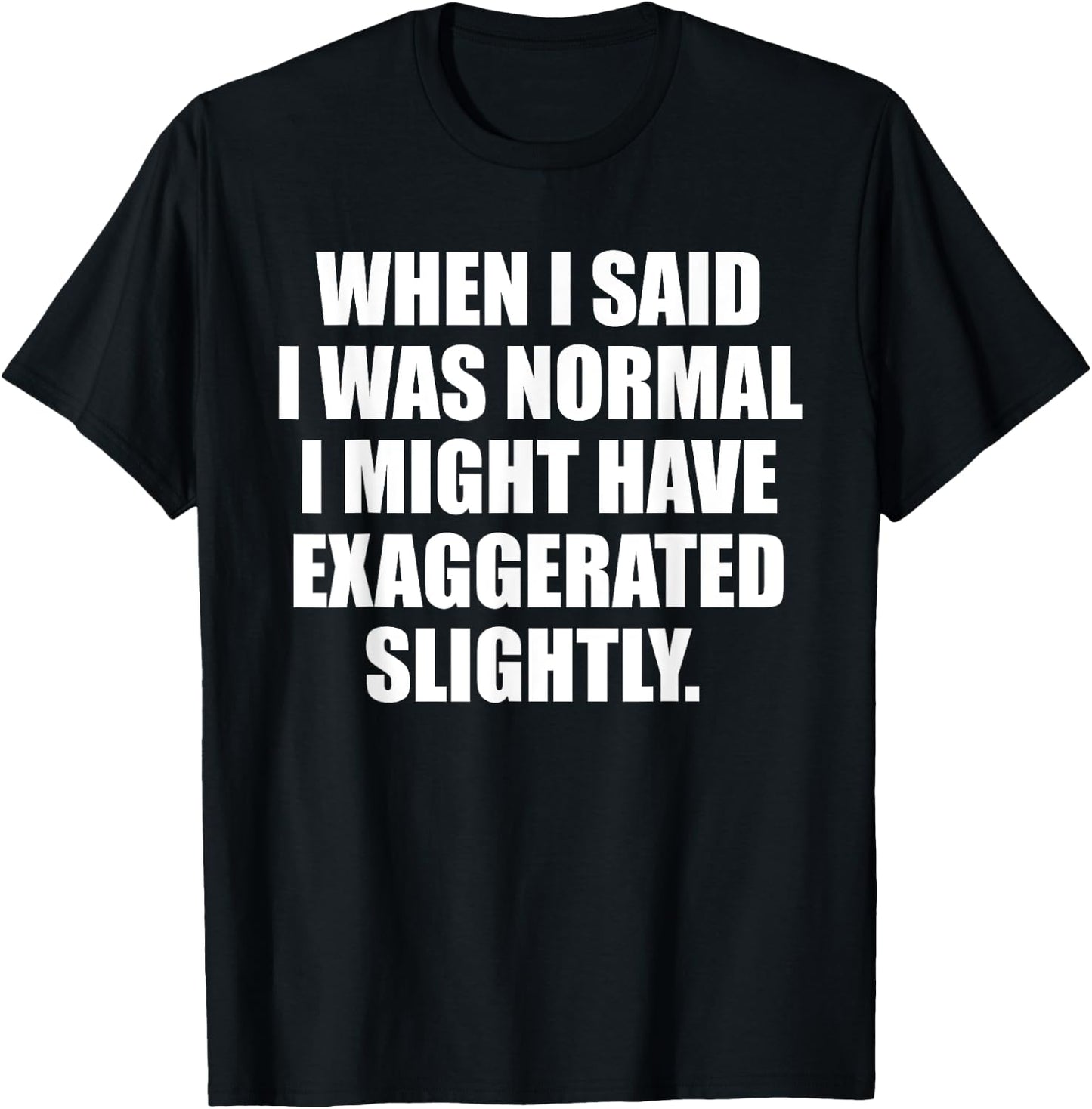 When I Said I Was Normal.. Funny Sayings Sarcastic Worded T-Shirt - T-Shirt | Black