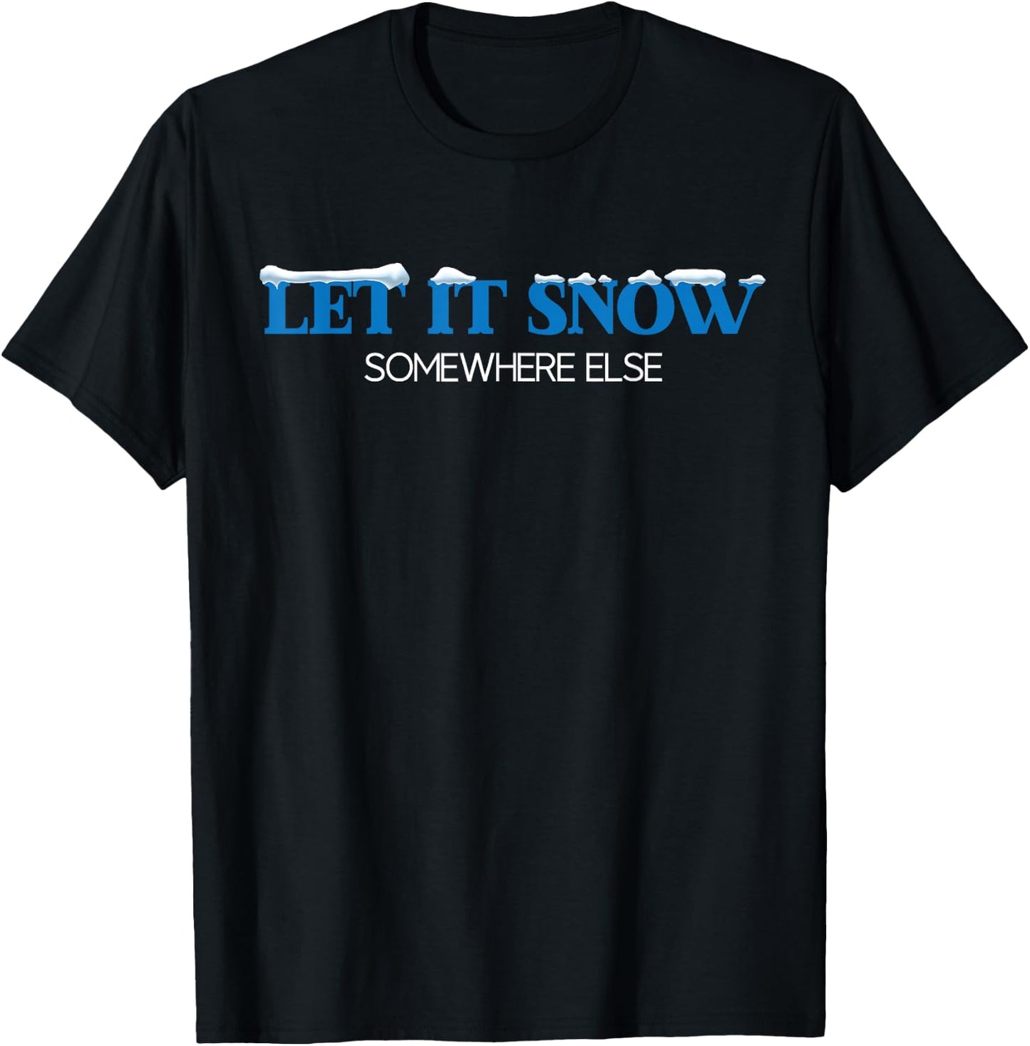 Let It Snow Somewhere Else Hate Winter Christmas Holidays T-Shirt - T-Shirt | Black