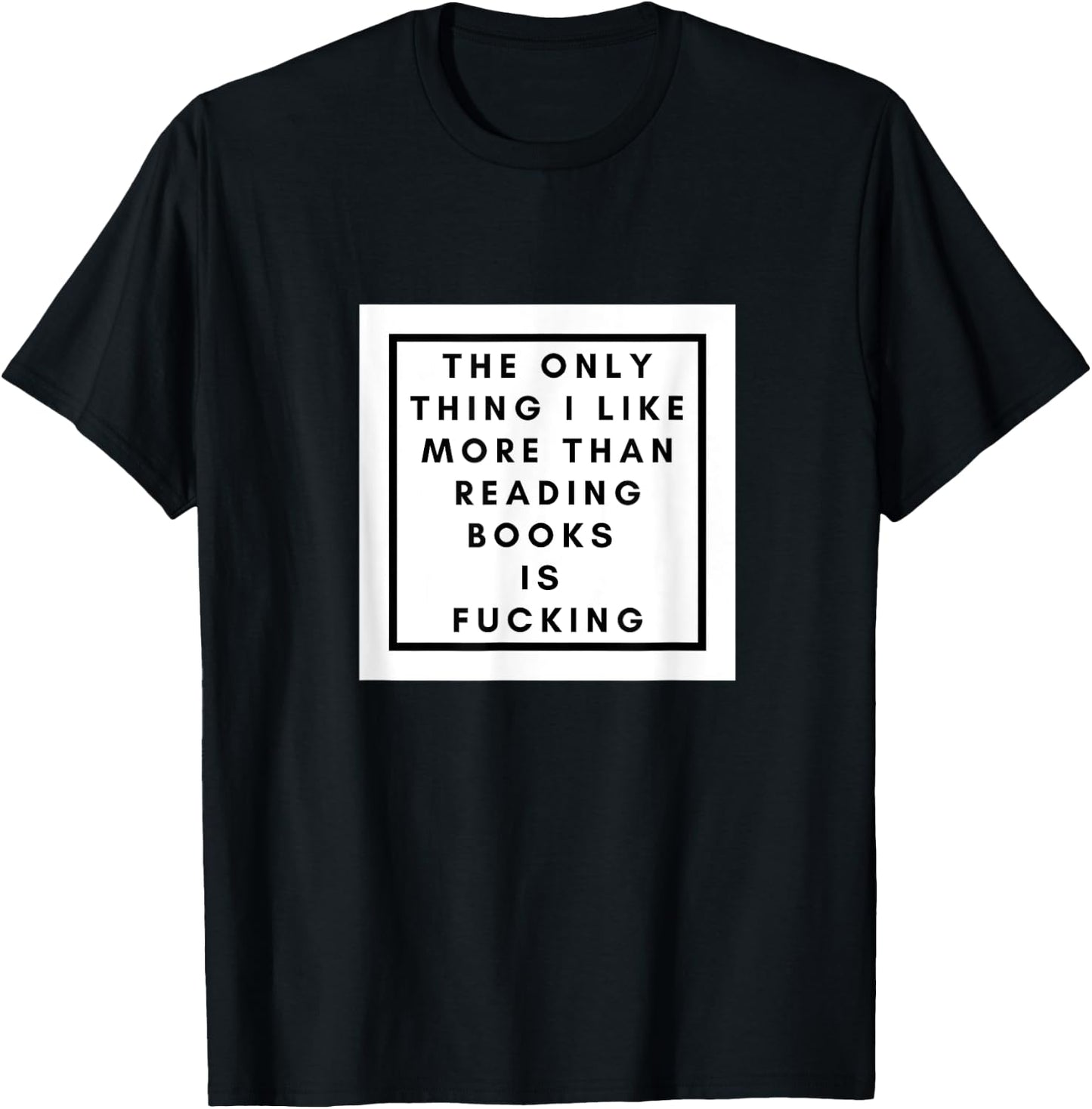 The Only thing I like more than reading books is fucking T-Shirt - T-Shirt | Black