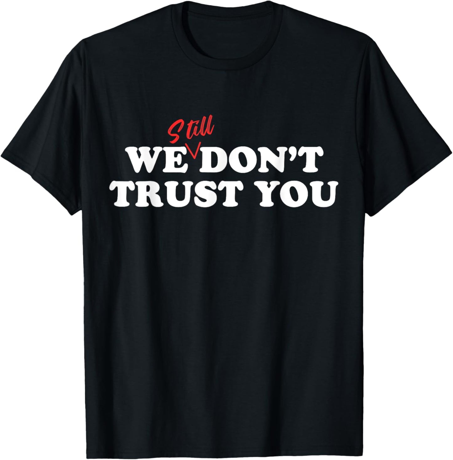 We Still Don't Trust You T-Shirt - T-Shirt | Black