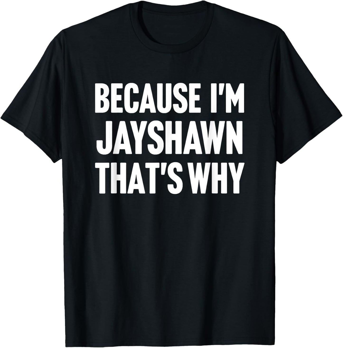 Because I'm Jayshawn That's Why Am Personalized Name T-Shirt - T-Shirt | Black
