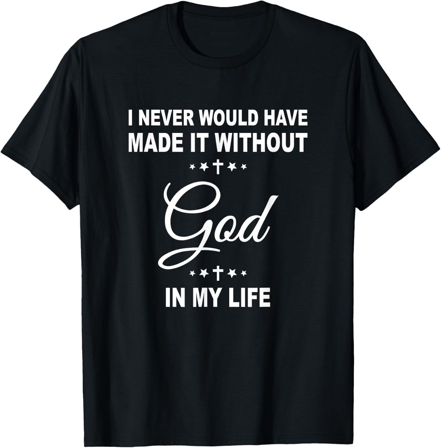 I Never Would Have Made It Without God In My Life Jesus T-Shirt - T-Shirt | Black