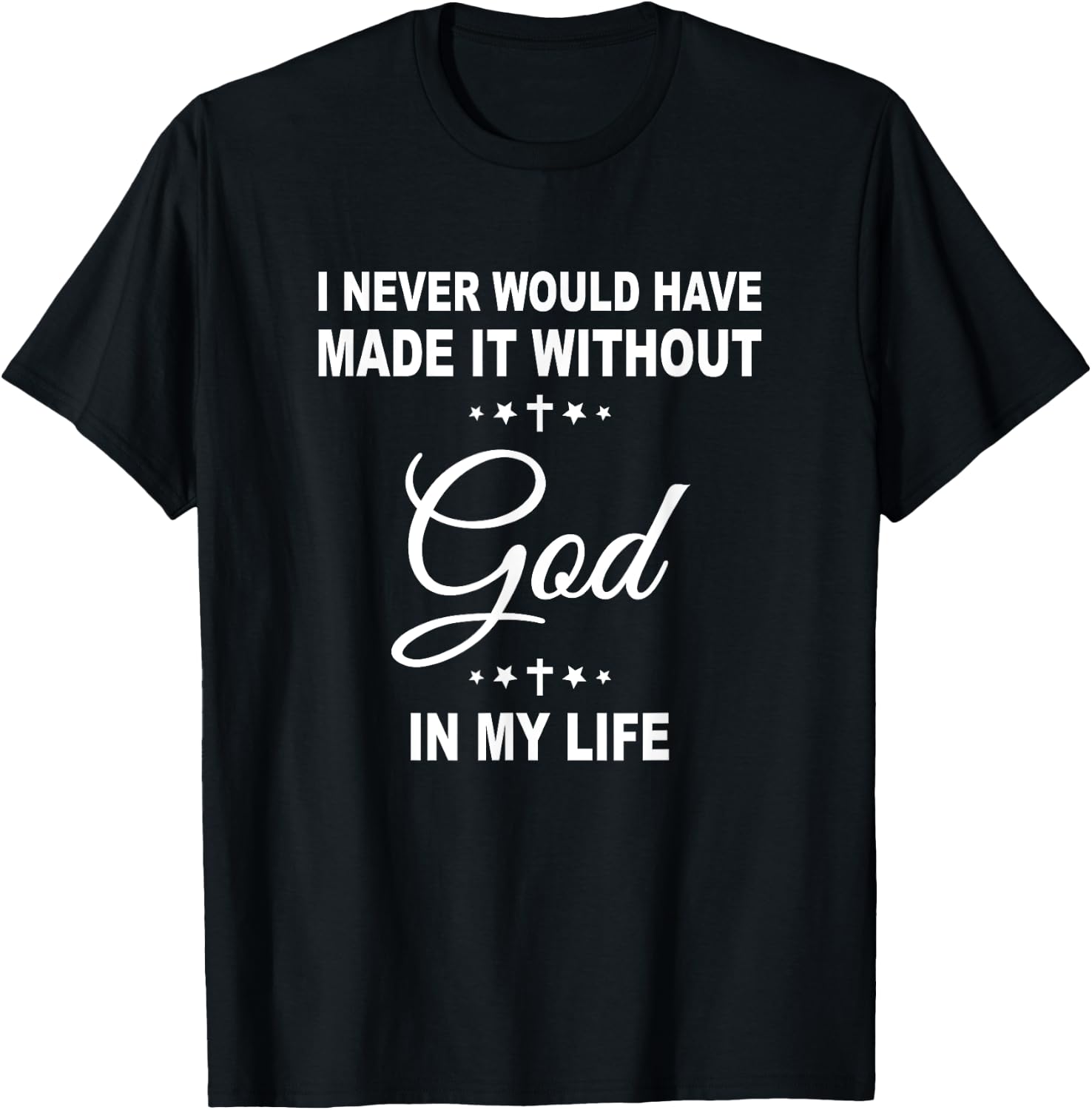 I Never Would Have Made It Without God In My Life Jesus T-Shirt - T-Shirt | Black