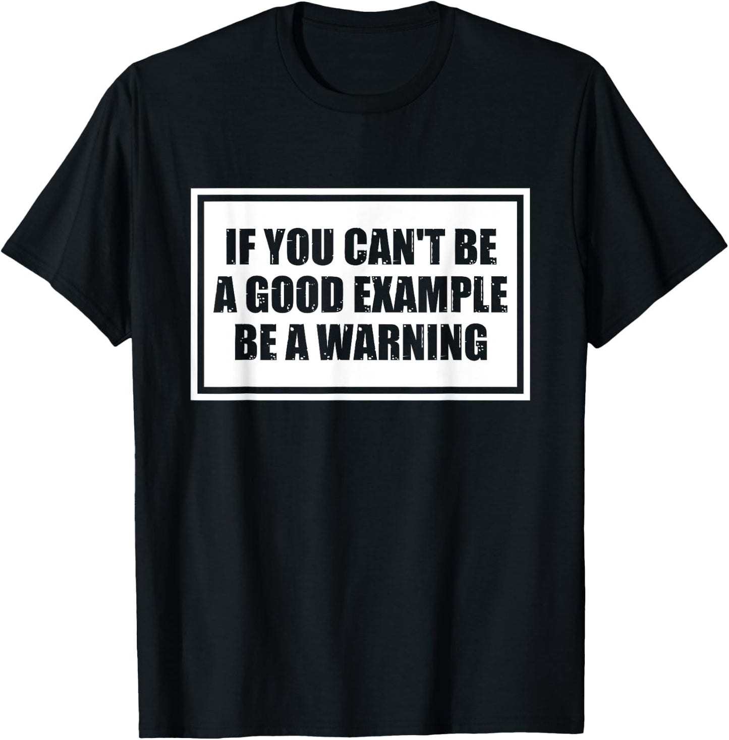 If You Can't Be A Good Example Be A Warning Funny Saying T-Shirt - T-Shirt | Black