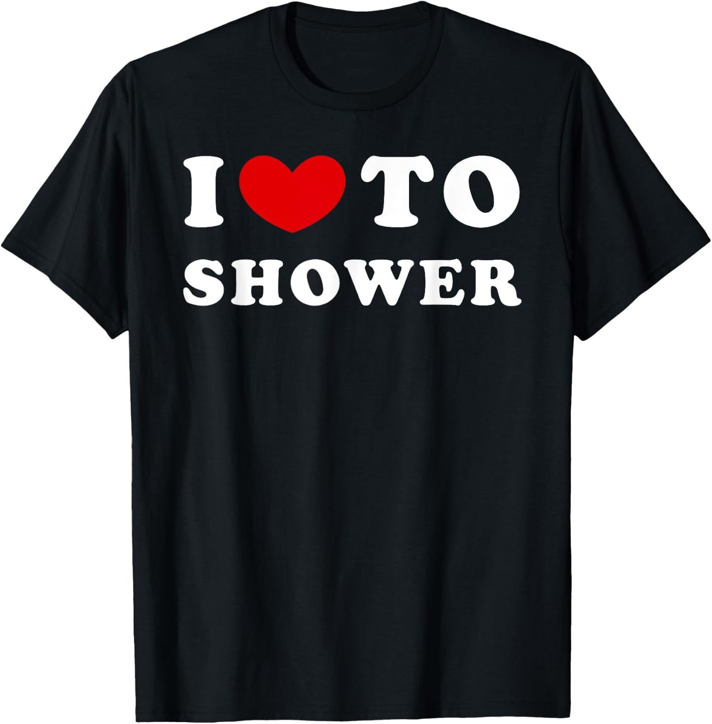 I Love To Shower, I Heart To Shower T-Shirt - T-Shirt | Black