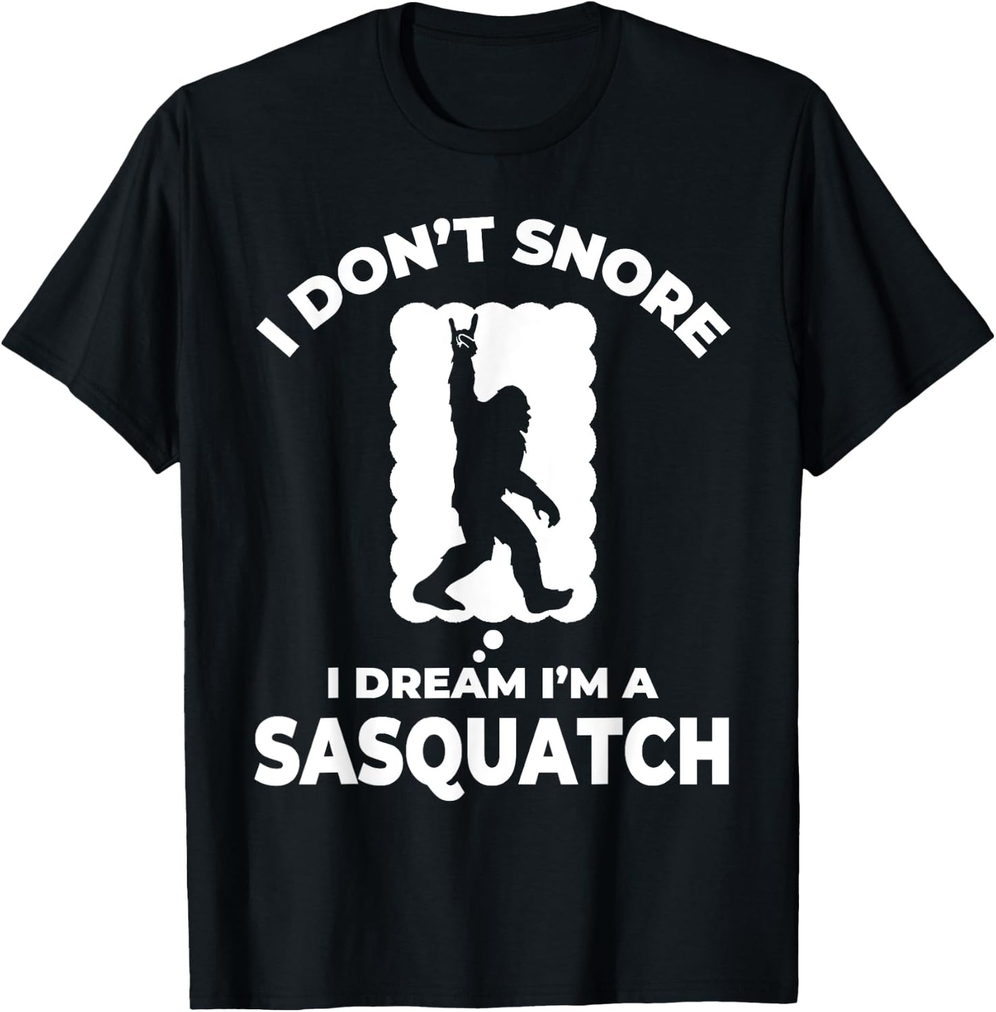 Funny Bigfoot I Don't Snore I Dream I'm A Sasquatch T-Shirt - T-Shirt | Black