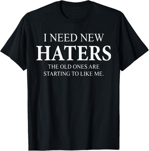 I Need New Haters The Old One Starts To Like Me Funny T-Shirt - T-Shirt | Black