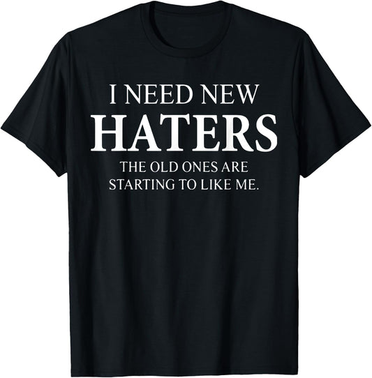 I Need New Haters The Old One Starts To Like Me Funny T-Shirt - T-Shirt | Black