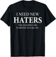 I Need New Haters The Old One Starts To Like Me Funny T-Shirt - T-Shirt | Black