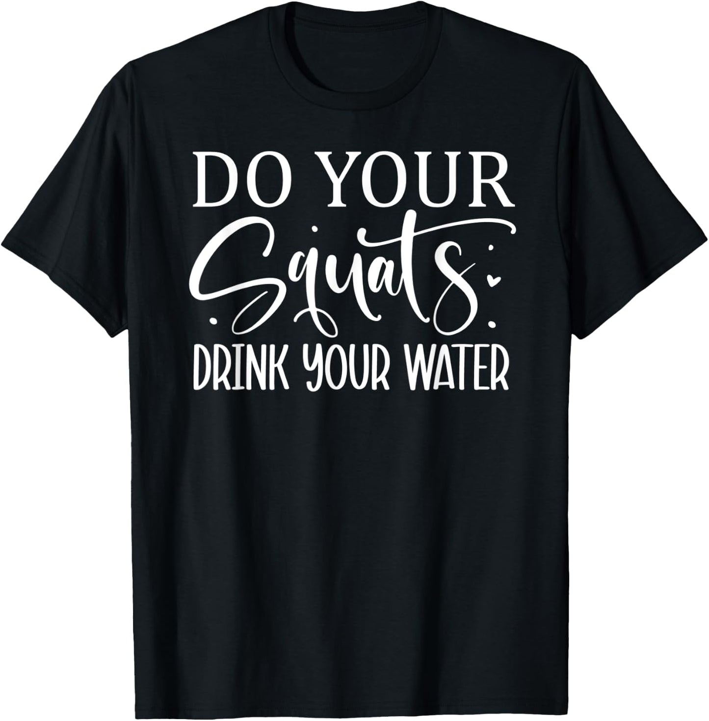 Do Your Squats Drink Your Water T-Shirt - T-Shirt | Black