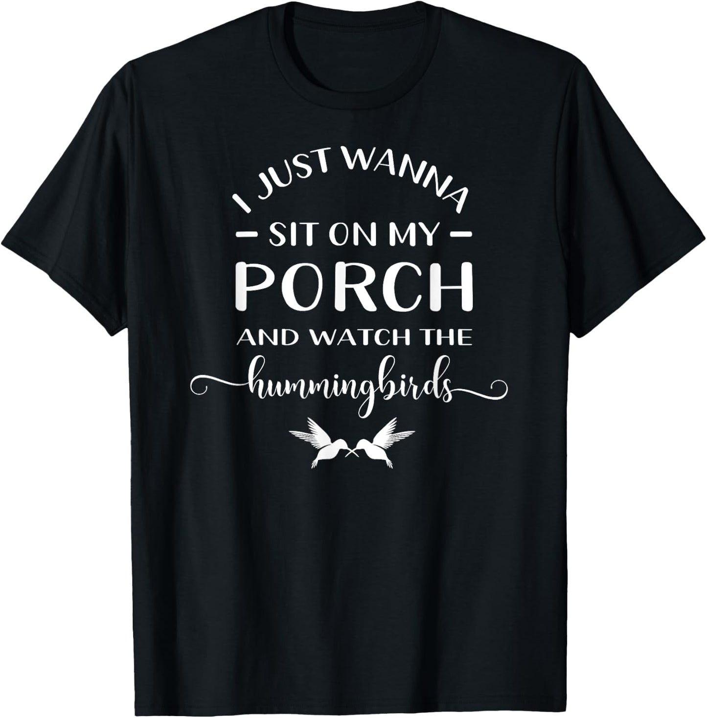 I Just Wanna Sit On My Porch And Watch The Hummingbirds T-Shirt - T-Shirt | Black