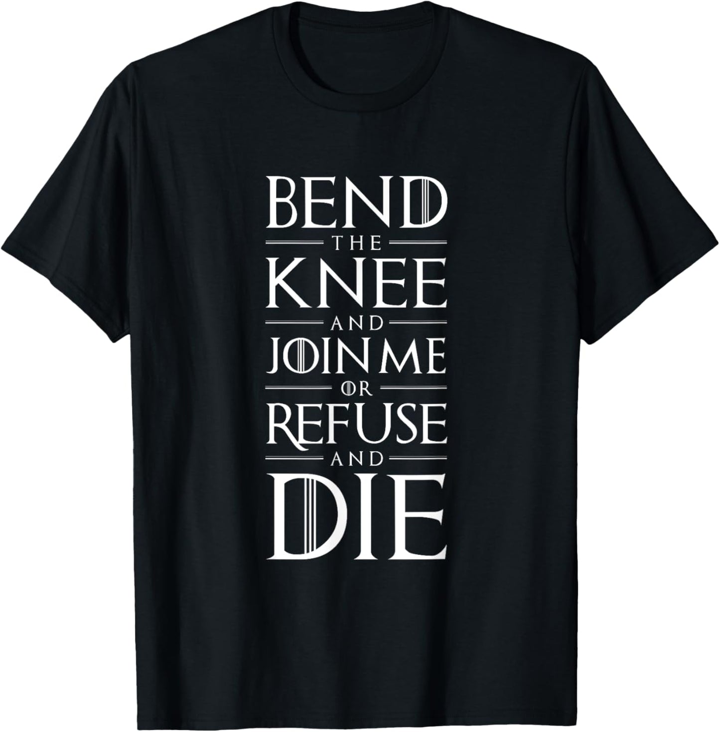 Bend The Knee and Join Me or Refuse and Die T-Shirt - T-Shirt | Black