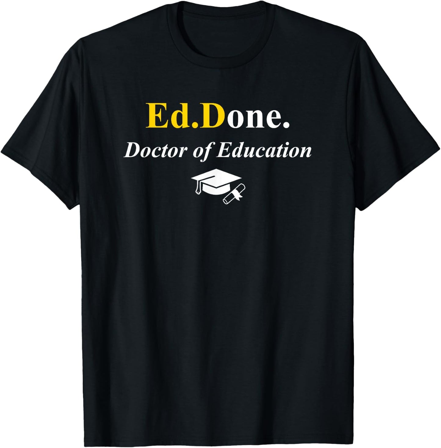 Ed.Done. I'm Done EdD Doctor of Education Graduation Funny T-Shirt - T-Shirt | Black