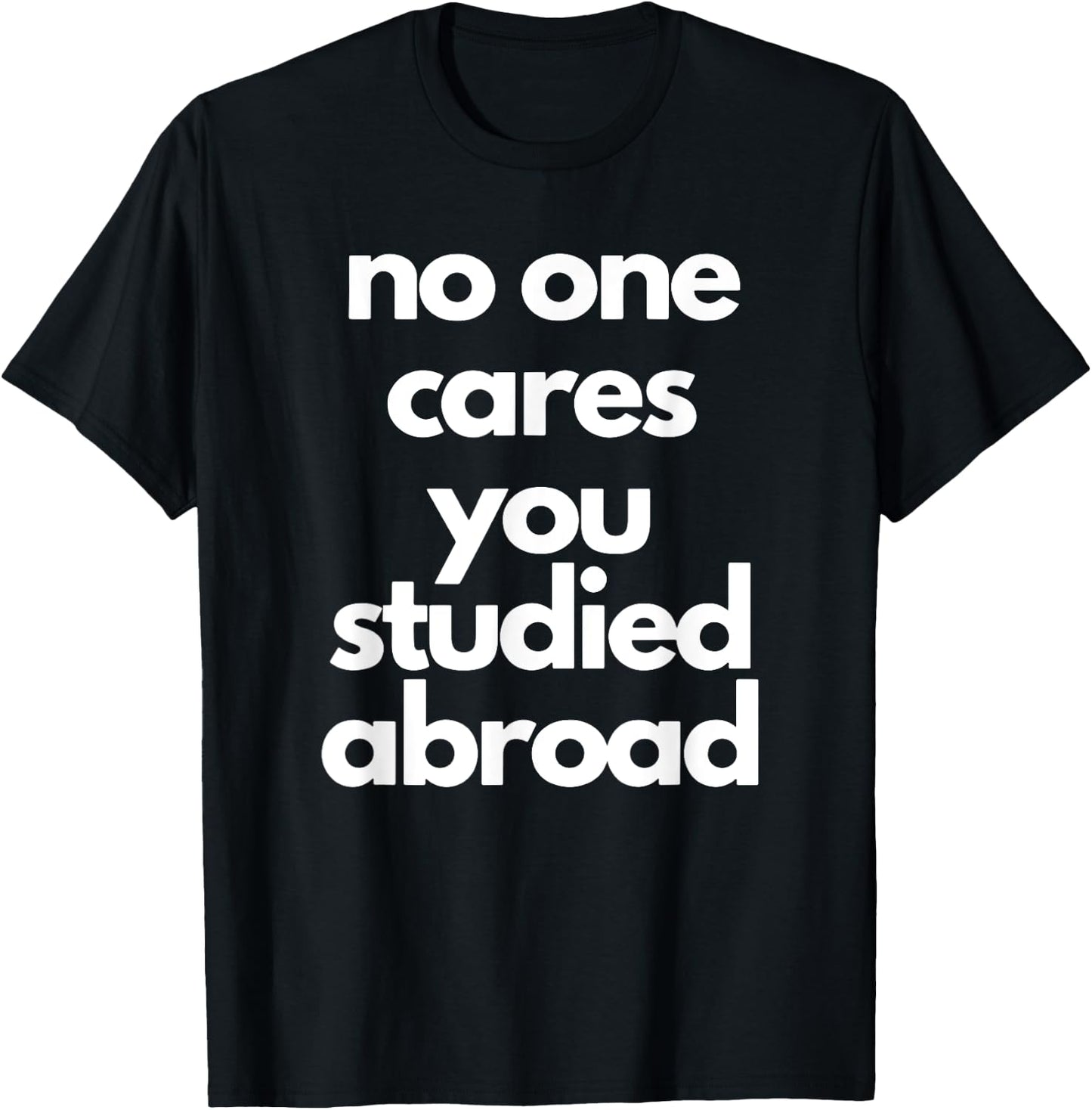 No One Cares You Studied Abroad Apparel T-Shirt - T-Shirt | Black