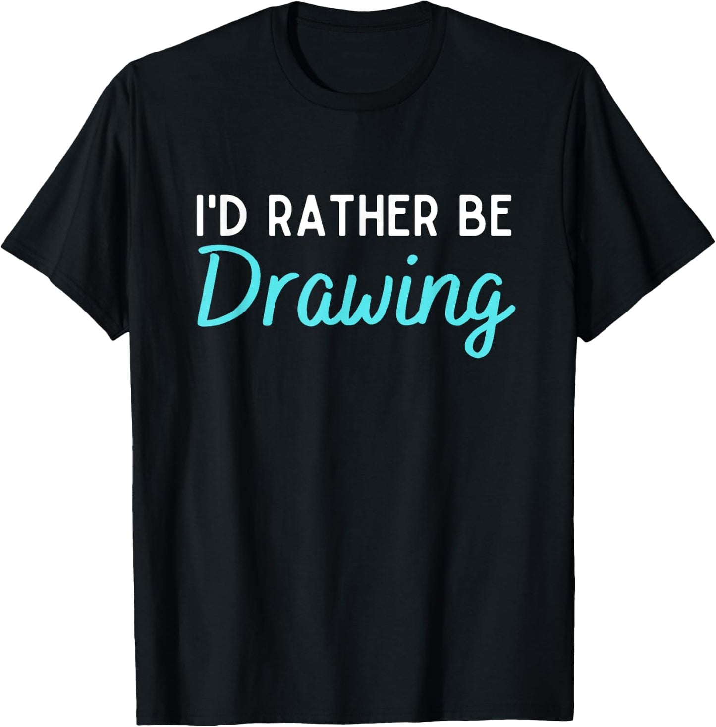 I'd Rather Be Drawing Funny Drawing Lover Humor T-Shirt - T-Shirt | Black