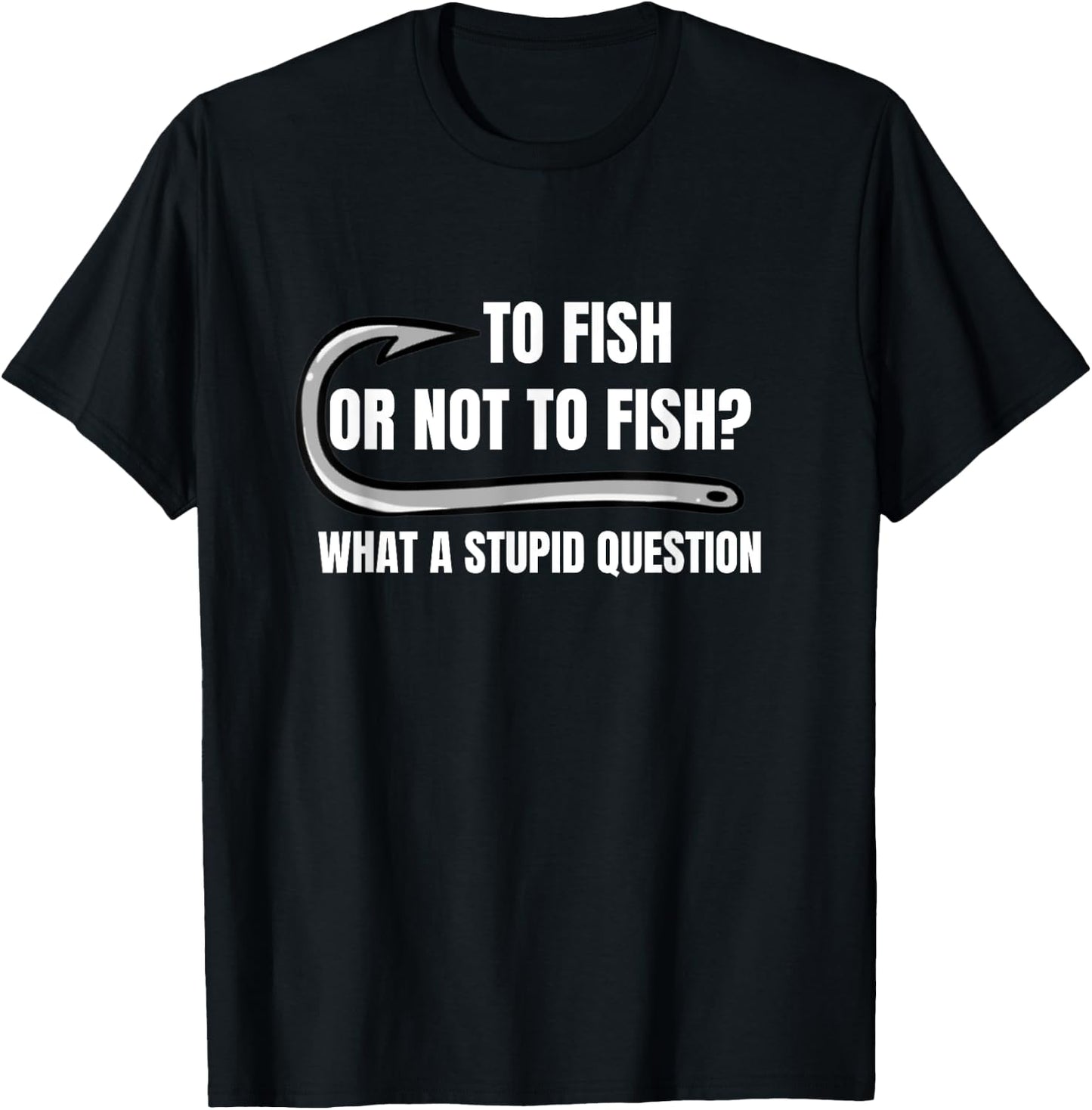 To Fish Or Not To Fish What a Stupid Question Funny fishing T-Shirt - T-Shirt | Black