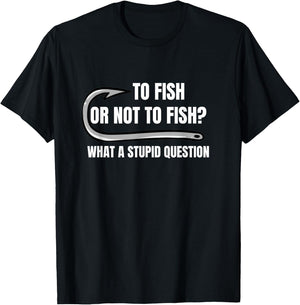 To Fish Or Not To Fish What a Stupid Question Funny fishing T-Shirt - T-Shirt | Black