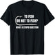 To Fish Or Not To Fish What a Stupid Question Funny fishing T-Shirt - T-Shirt | Black