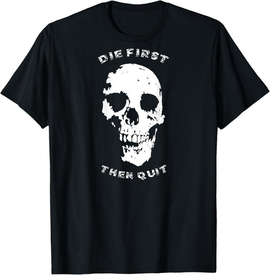 "Die First, Then Quit" Skull | Motivational Quote T-Shirt - T-Shirt | Black
