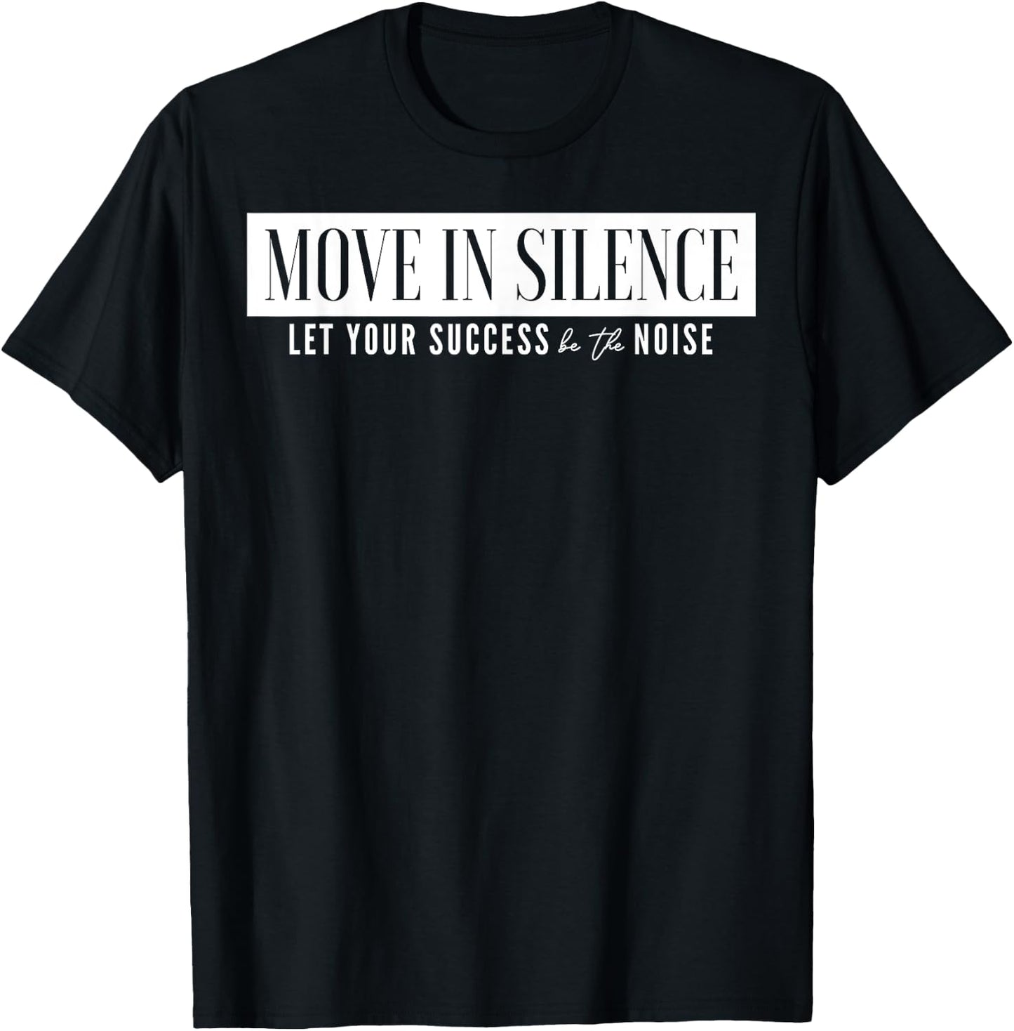Move In Silence Let Your Success Be The Noise T-Shirt - T-Shirt | Black
