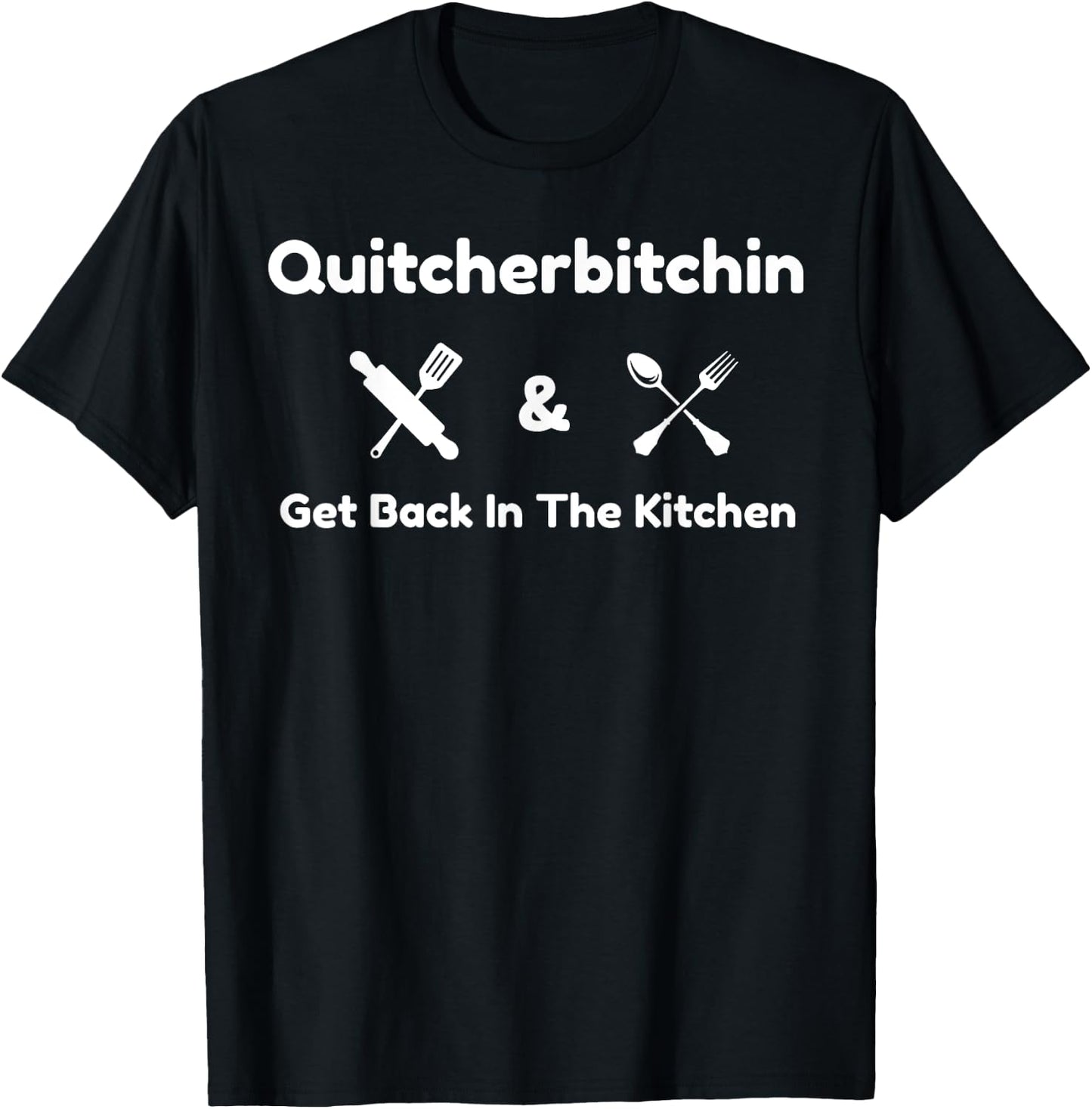 Funny Quitcherbitchin & Get Back In The Kitchen Humor T-Shirt - T-Shirt | Black