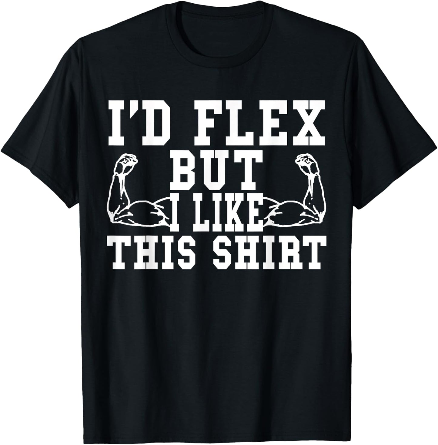 I'd Flex But I Like This Shirt Funny Workout Gift Shirt T-Shirt - T-Shirt | Black